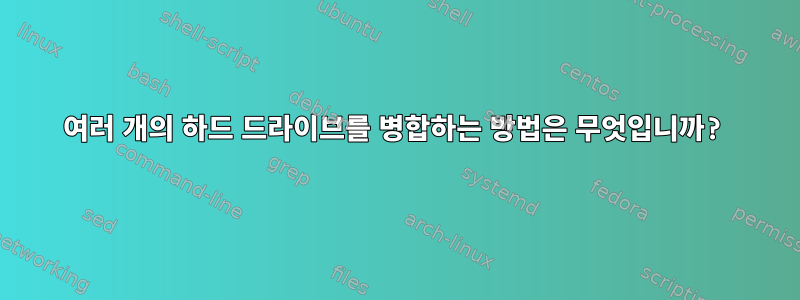 여러 개의 하드 드라이브를 병합하는 방법은 무엇입니까?