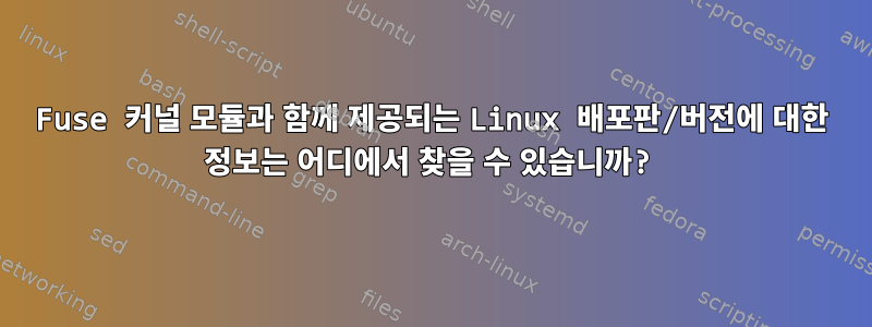 Fuse 커널 모듈과 함께 제공되는 Linux 배포판/버전에 대한 정보는 어디에서 찾을 수 있습니까?