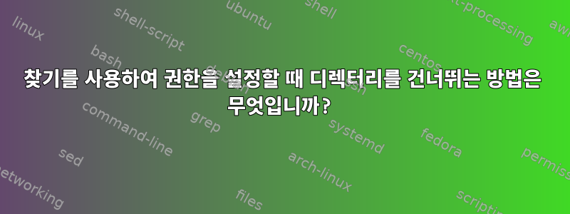 찾기를 사용하여 권한을 설정할 때 디렉터리를 건너뛰는 방법은 무엇입니까?