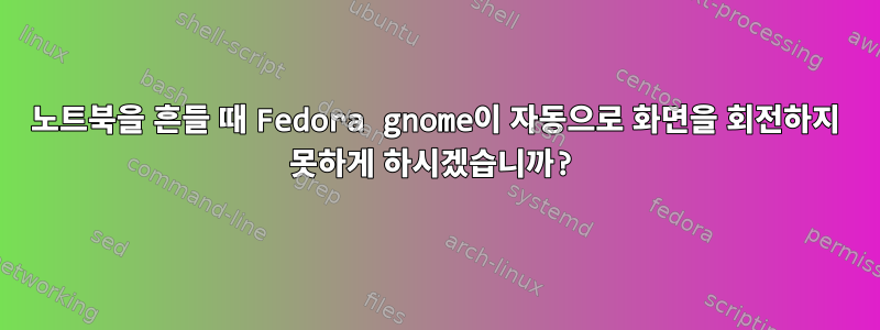 노트북을 흔들 때 Fedora gnome이 자동으로 화면을 회전하지 못하게 하시겠습니까?