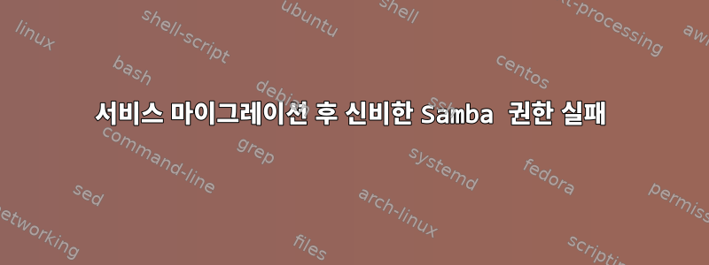 서비스 마이그레이션 후 신비한 Samba 권한 실패