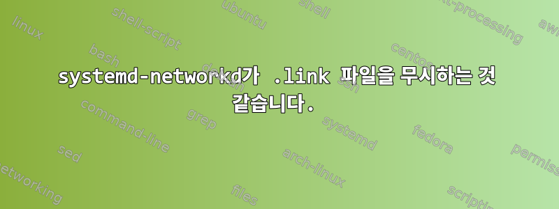 systemd-networkd가 .link 파일을 무시하는 것 같습니다.