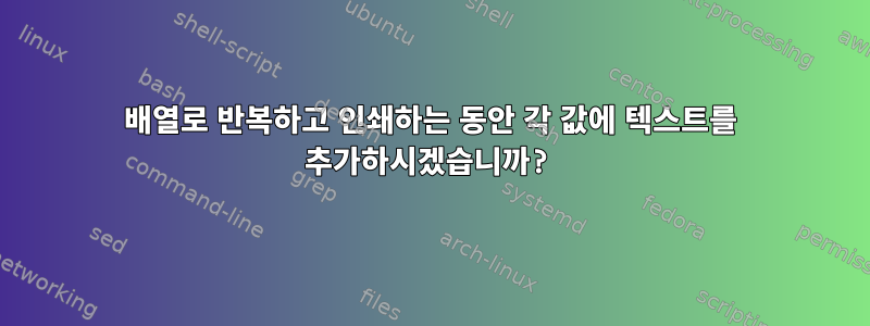 배열로 반복하고 인쇄하는 동안 각 값에 텍스트를 추가하시겠습니까?