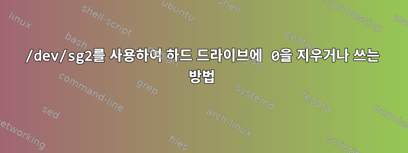 /dev/sg2를 사용하여 하드 드라이브에 0을 지우거나 쓰는 방법