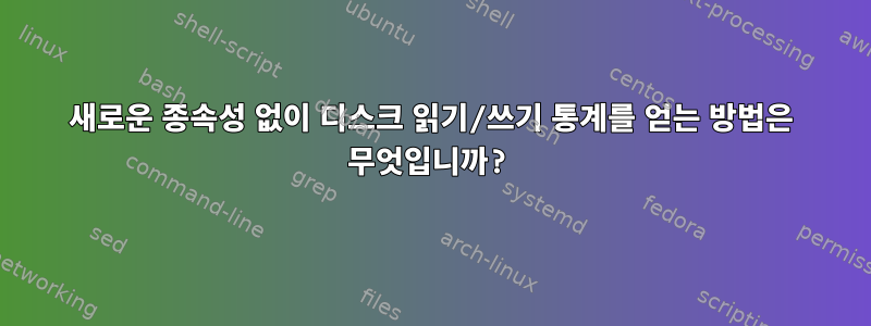 새로운 종속성 없이 디스크 읽기/쓰기 통계를 얻는 방법은 무엇입니까?