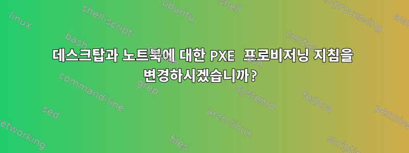 데스크탑과 노트북에 대한 PXE 프로비저닝 지침을 변경하시겠습니까?