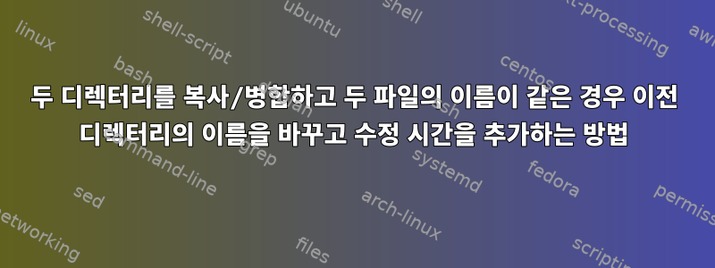 두 디렉터리를 복사/병합하고 두 파일의 이름이 같은 경우 이전 디렉터리의 이름을 바꾸고 수정 시간을 추가하는 방법