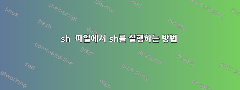 sh 파일에서 sh를 실행하는 방법