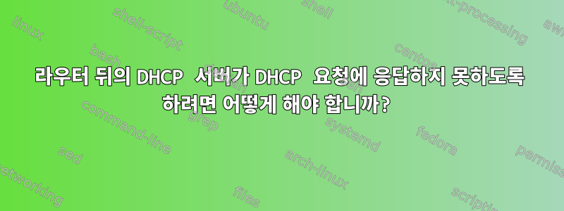 라우터 뒤의 DHCP 서버가 DHCP 요청에 응답하지 못하도록 하려면 어떻게 해야 합니까?