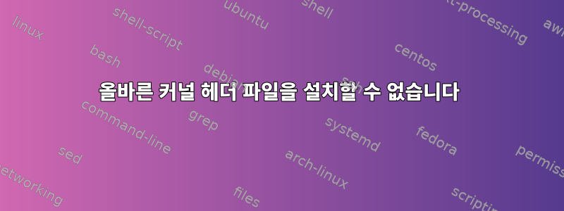 올바른 커널 헤더 파일을 설치할 수 없습니다