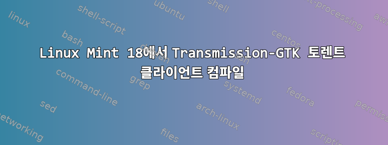 Linux Mint 18에서 Transmission-GTK 토렌트 클라이언트 컴파일