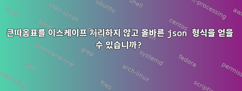 큰따옴표를 이스케이프 처리하지 않고 올바른 json 형식을 얻을 수 있습니까?