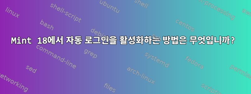 Mint 18에서 자동 로그인을 활성화하는 방법은 무엇입니까?