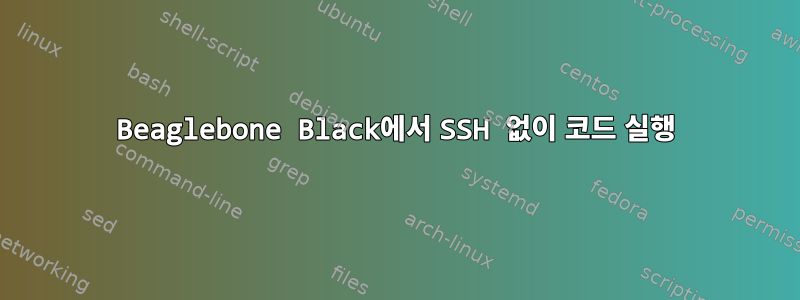 Beaglebone Black에서 SSH 없이 코드 실행