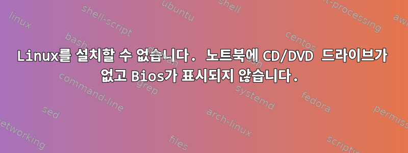 Linux를 설치할 수 없습니다. 노트북에 CD/DVD 드라이브가 없고 Bios가 표시되지 않습니다.