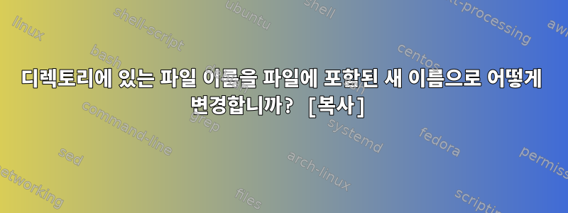 디렉토리에 있는 파일 이름을 파일에 포함된 새 이름으로 어떻게 변경합니까? [복사]