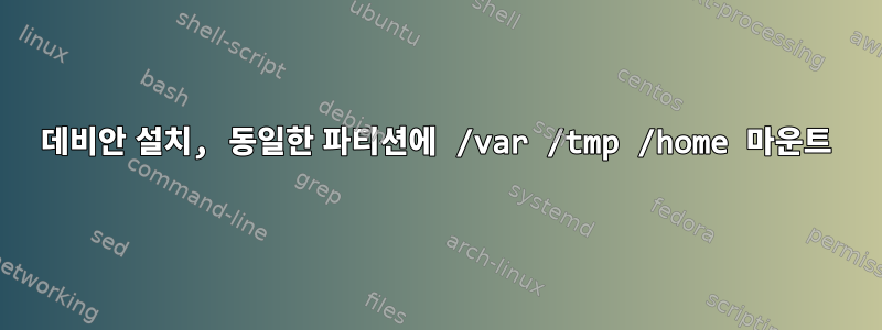 데비안 설치, 동일한 파티션에 /var /tmp /home 마운트