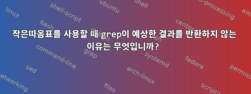 작은따옴표를 사용할 때 grep이 예상한 결과를 반환하지 않는 이유는 무엇입니까?