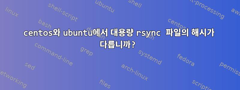 centos와 ubuntu에서 대용량 rsync 파일의 해시가 다릅니까?