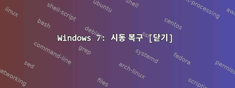 Windows 7: 시동 복구 [닫기]