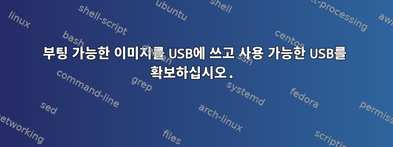 부팅 가능한 이미지를 USB에 쓰고 사용 가능한 USB를 확보하십시오.