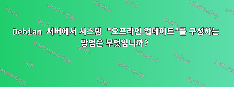 Debian 서버에서 시스템 "오프라인 업데이트"를 구성하는 방법은 무엇입니까?