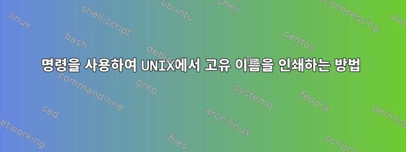 명령을 사용하여 UNIX에서 고유 이름을 인쇄하는 방법