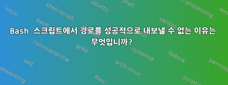 Bash 스크립트에서 경로를 성공적으로 내보낼 수 없는 이유는 무엇입니까?