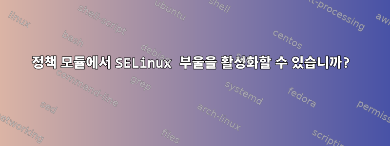 정책 모듈에서 SELinux 부울을 활성화할 수 있습니까?