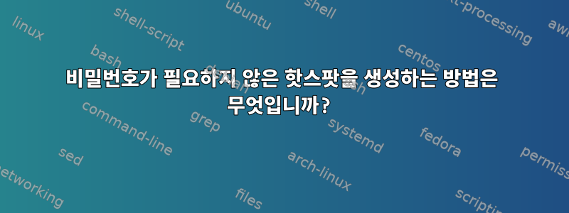 비밀번호가 필요하지 않은 핫스팟을 생성하는 방법은 무엇입니까?