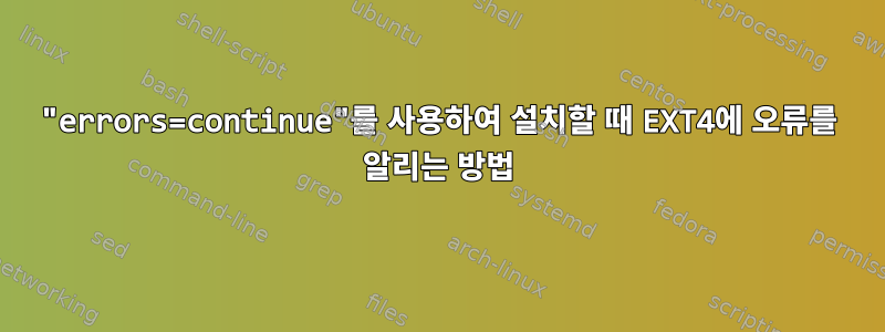 "errors=continue"를 사용하여 설치할 때 EXT4에 오류를 알리는 방법