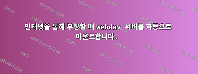 인터넷을 통해 부팅할 때 webdav 서버를 자동으로 마운트합니다.