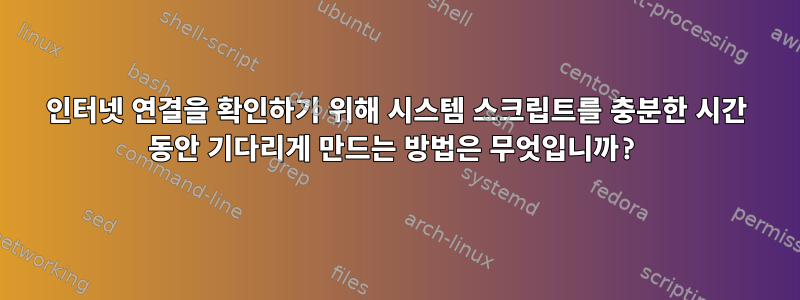 인터넷 연결을 확인하기 위해 시스템 스크립트를 충분한 시간 동안 기다리게 만드는 방법은 무엇입니까?