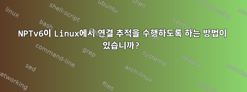 NPTv6이 Linux에서 연결 추적을 수행하도록 하는 방법이 있습니까?