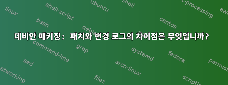 데비안 패키징: 패치와 변경 로그의 차이점은 무엇입니까?