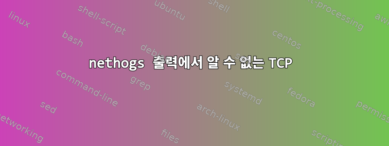 nethogs 출력에서 ​​알 수 없는 TCP