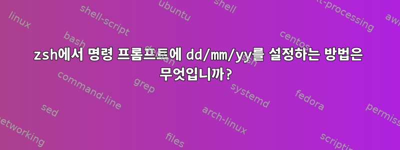 zsh에서 명령 프롬프트에 dd/mm/yy를 설정하는 방법은 무엇입니까?