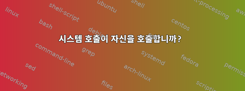 시스템 호출이 자신을 호출합니까?