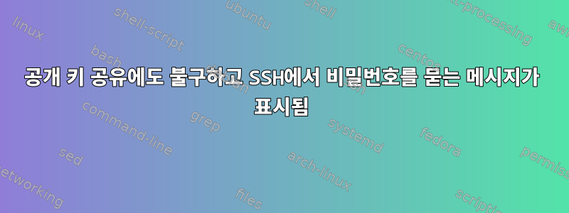 공개 키 공유에도 불구하고 SSH에서 비밀번호를 묻는 메시지가 표시됨