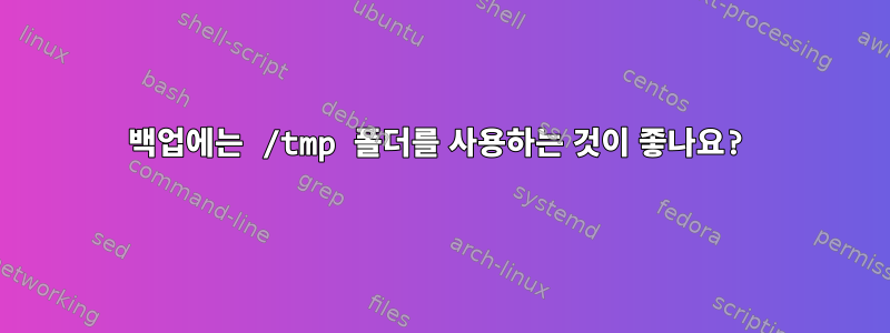 백업에는 /tmp 폴더를 사용하는 것이 좋나요?