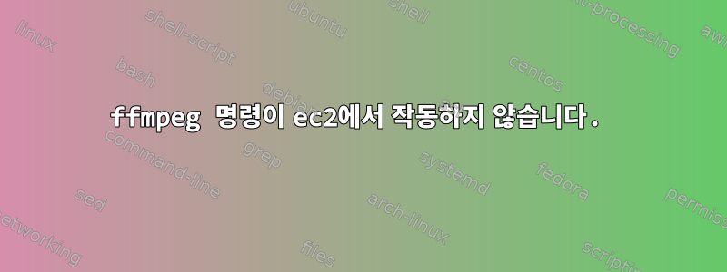 ffmpeg 명령이 ec2에서 작동하지 않습니다.