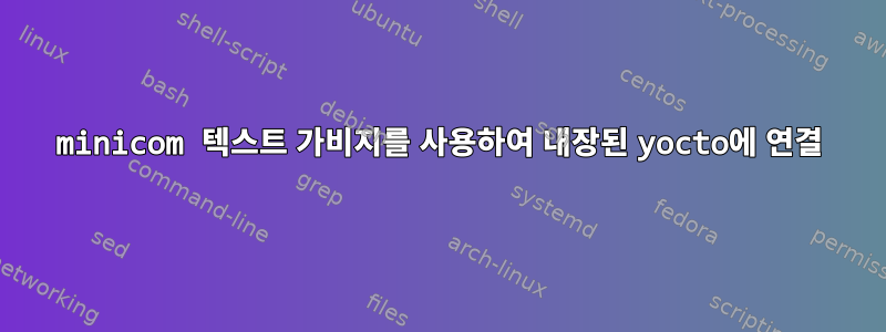 minicom 텍스트 가비지를 사용하여 내장된 yocto에 연결