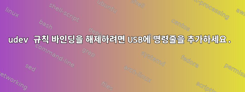 udev 규칙 바인딩을 해제하려면 USB에 명령줄을 추가하세요.