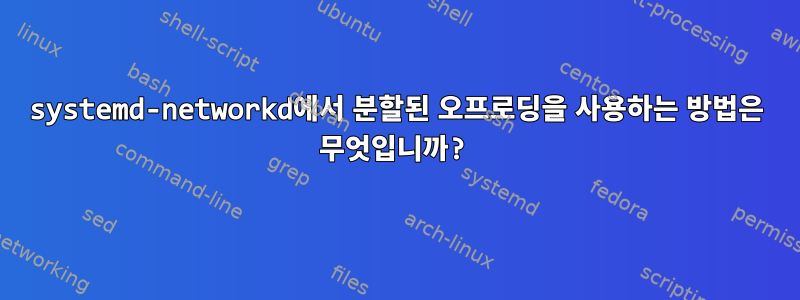 systemd-networkd에서 분할된 오프로딩을 사용하는 방법은 무엇입니까?