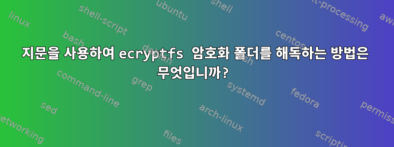 지문을 사용하여 ecryptfs 암호화 폴더를 해독하는 방법은 무엇입니까?