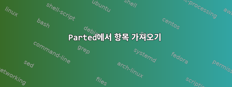 Parted에서 항목 가져오기