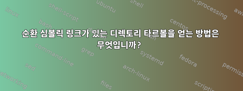 순환 심볼릭 링크가 있는 디렉토리 타르볼을 얻는 방법은 무엇입니까?