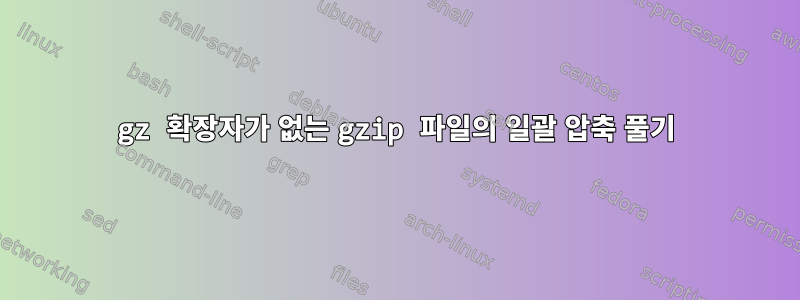 gz 확장자가 없는 gzip 파일의 일괄 압축 풀기