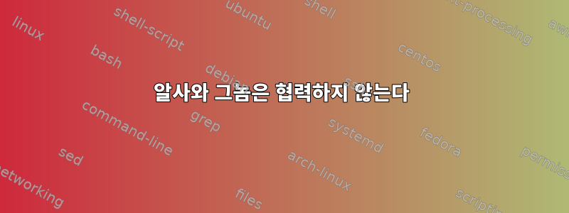 알사와 그놈은 협력하지 않는다