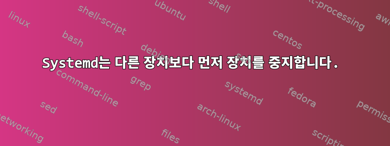 Systemd는 다른 장치보다 먼저 장치를 중지합니다.